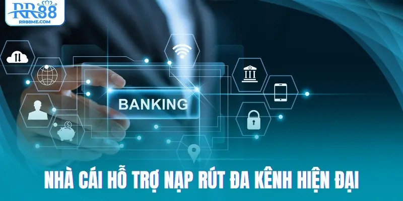 Nhà cái hỗ trợ nạp rút đa kênh hiện đại