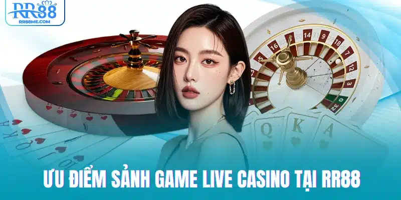 Ưu điểm sảnh game Live Casino tại RR88